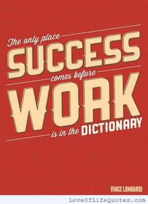 Vince Lombardi – The only place success comes before work