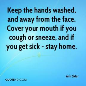 Keep the hands washed, and away from the face. Cover your mouth if you ...