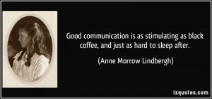 Good communication is as stimulating as black coffee, and just as hard ...
