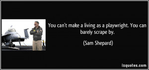 You can't make a living as a playwright. You can barely scrape by ...