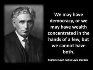 As Justice Louis Brandeis said above, democracy doesn't work well with ...