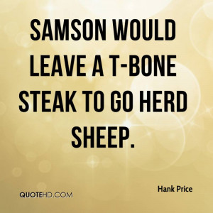 Samson would leave a T-bone steak to go herd sheep.