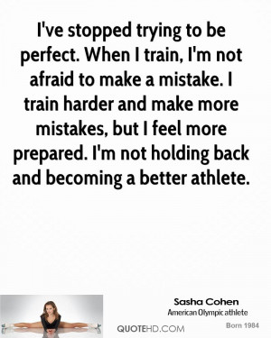 ve stopped trying to be perfect. When I train, I'm not afraid to ...