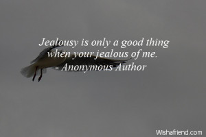 jealousy-Jealousy is only a good thing when your jealous of me.