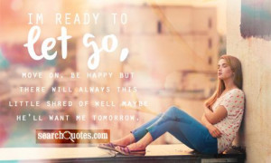 Quotes About Heartbroken But Moving On Im ready to let go, move on,