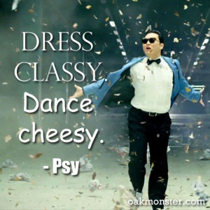Dress classy, dance cheesy