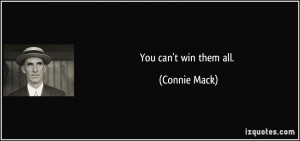 You can't win them all. - Connie Mack