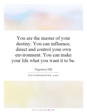 master of your destiny. You can influence, direct and control your own ...