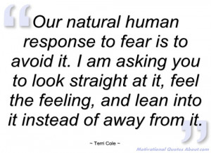our natural human response to fear is to terri cole