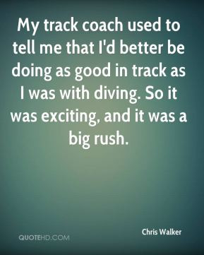 Chris Walker - My track coach used to tell me that I'd better be doing ...