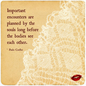 Important encounters are planned by the souls long before the bodies ...