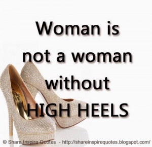 Woman is not a woman without HIGH HEELS