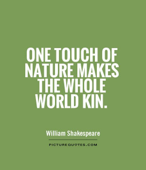 One touch of nature makes the whole world kin Picture Quote 1