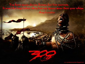 King Leonidas: You have many slaves, Xerxes, but few warriors.