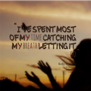 Quotes Picture: i've spent most of my time catching my breath letting ...