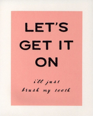 LET'S GET IT ON - i'll just brush my teeth screenprint (pink)
