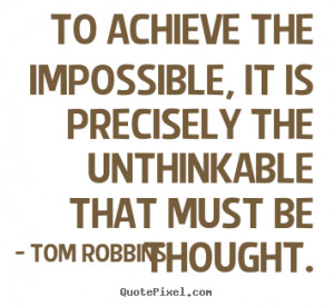 ... quote - To achieve the impossible, it is precisely the unthinkable