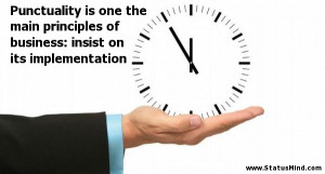 Punctuality is one the main principles of business: insist on its ...