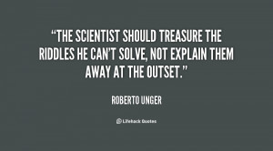 The scientist should treasure the riddles he can 39 t solve not ...