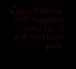 1545-color-it-again-color-it-again-your-life-if-it-would-turn.png