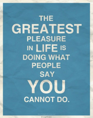 quotes-the-greates-pleasure-in-life-is-doing-what-people-say-you ...