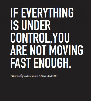 If everything is under control, you are not moving fast enough