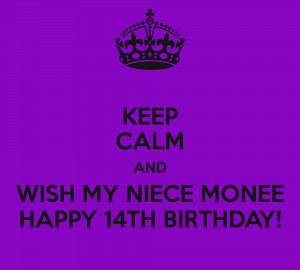 KEEP CALM AND WISH MY NIECE MONEE HAPPY 14TH BIRTHDAY!