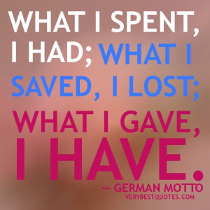Giving Quotes - What I spent, I had, what I saved I lost, what I gave ...