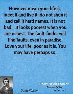 ... life, poor as it is. You may have perhaps so. - Henry David Thoreau