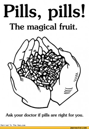 Pills, pills!The magical fruit.Ask your doctor if pills are right for ...