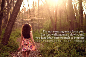 not running away from you. I’m just walking away slowly, and ...