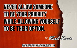 Never allow someone to be your priority while allowing yourself to be ...