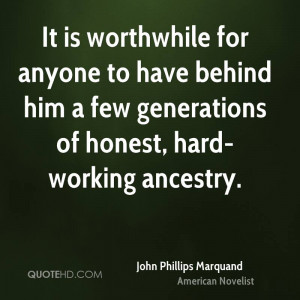 It is worthwhile for anyone to have behind him a few generations of ...