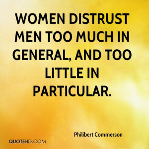 Women distrust men too much in general, and too little in particular.