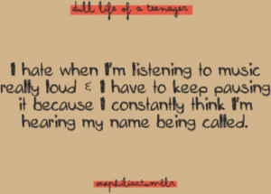 called, dull life of a teenager, hear, loud, music, name, quotes