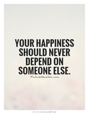 ... Should Never Depend On Someone Else Quote | Picture Quotes & Sayings