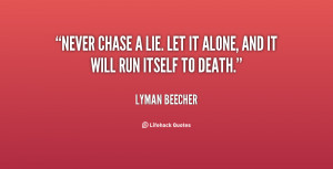 lyman beecher quotes never chase a lie let it alone and it will run ...