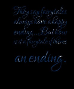... have a happy ending...But how is it a fairytale if theres an ending