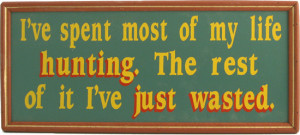 ... hunting humor to adorn the walls of his hunting lodge den or man cave