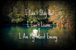 Quotes about Life – 111 I can’t stay but I can’t leave. I am my ...