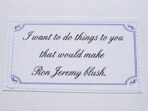 Naughty card. I want to do things to you that would make Ron Jeremy ...