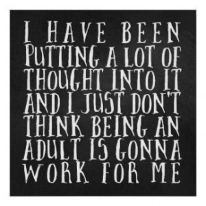 Being Adult Is Not Gonna Work For Me Quote Poster