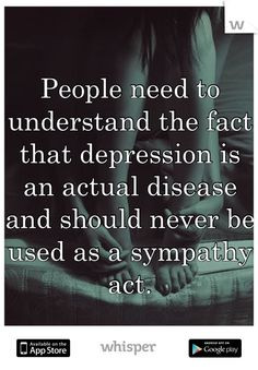 People need to understand the fact that depression is an actual ...