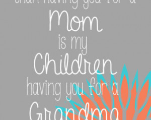 ... You For A Mom is Having my Children Have You For A Grandma-- Printable