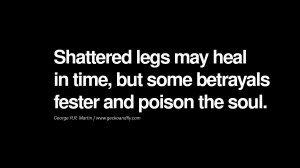 Quotes on Friendship, Trust and Love Betrayal Shattered legs may heal ...