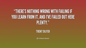 There's nothing wrong with failing if you learn from it, and I've ...