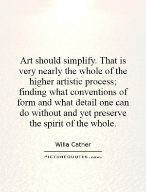 simplify. That is very nearly the whole of the higher artistic process ...
