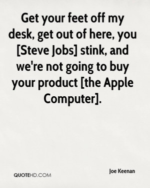 Get your feet off my desk, get out of here, you [Steve Jobs] stink ...