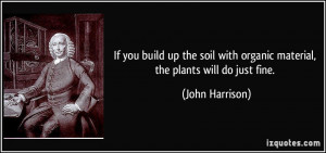 you build up the soil with organic material, the plants will do just ...