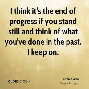 Leslie Caron - I think it's the end of progress if you stand still and ...